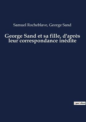 George Sand et sa fille, d'aprï¿½s leur correspondance inï¿½dite