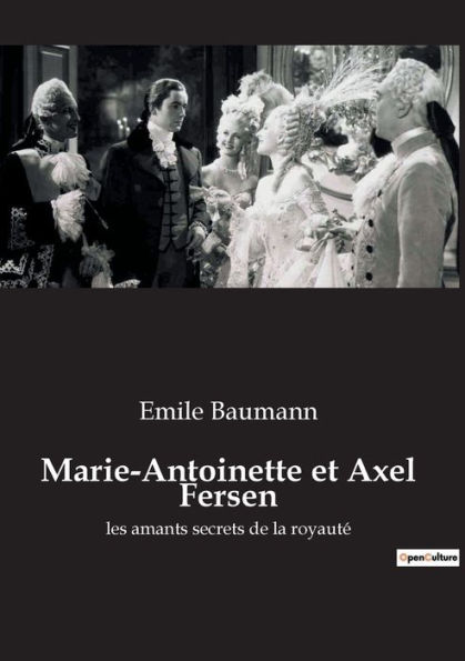 Marie-Antoinette et Axel Fersen: les amants secrets de la royautï¿½