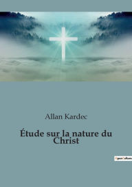Title: ï¿½tude sur la nature du Christ, Author: Allan Kardec