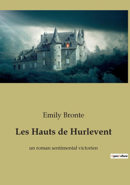 Les Hauts de Hurlevent: un roman sentimental victorien by Emily Brontë ...