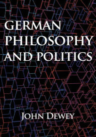 Title: German philosophy and politics, Author: John Dewey