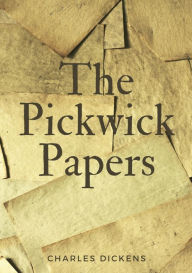 Title: The Pickwick Papers: The Posthumous Papers of the Pickwick Club, Author: Charles Dickens