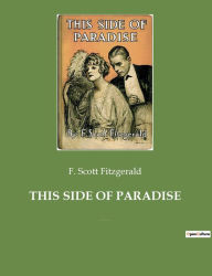 Title: This Side of Paradise: The debut novel by F. Scott Fitzgerald, examining the lives and morality of carefree American youth at the dawn of the Jazz Age, Author: F. Scott Fitzgerald