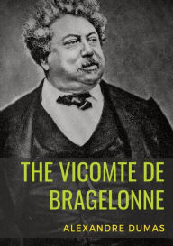 Title: The Vicomte de Bragelonne: a novel by Alexandre Dumas. It is the third and last of The d'Artagnan Romances, following The Three Musketeers and Twenty Years After., Author: Alexandre Dumas