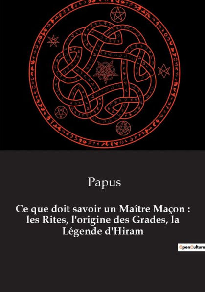 Ce que doit savoir un Maître Maçon: les Rites, l'origine des Grades, la Légende d'Hiram