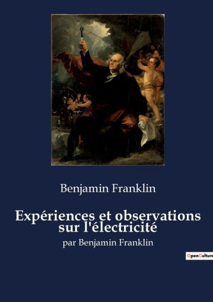 Expériences et observations sur l'électricité: par Benjamin Franklin
