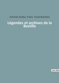 Title: Légendes et archives de la Bastille, Author: Frantz Funck-Brentano