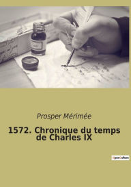 Title: 1572. Chronique du temps de Charles IX, Author: Prosper Mïrimïe