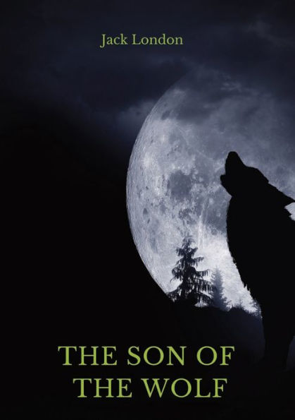The Son of the Wolf: A collection of short stories by Jack London