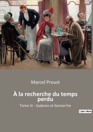 Title: À la recherche du temps perdu: Tome IV - Sodome et Gomorrhe, Author: Marcel Proust
