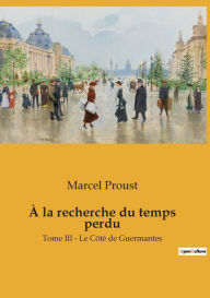 Title: À la recherche du temps perdu: Tome III - Le Côté de Guermantes, Author: Marcel Proust