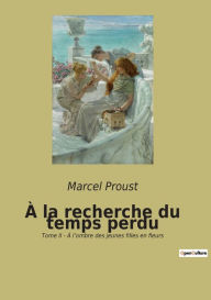 Title: À la recherche du temps perdu: Tome II - À l'ombre des jeunes filles en fleurs, Author: Marcel Proust