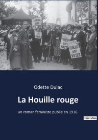 Title: La Houille rouge: un roman féministe publié en 1916, Author: Odette Dulac