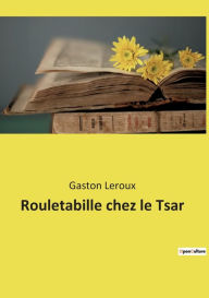 Title: Rouletabille chez le Tsar, Author: Gaston Leroux