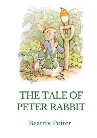 Title: The Tale of Peter Rabbit: A British children's book written and illustrated by Beatrix Potter, Author: Beatrix Potter