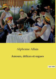 Title: Amours, délices et orgues, Author: Alphonse Allais