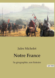 Title: Notre France: Sa géographie, son histoire, Author: Jules Michelet