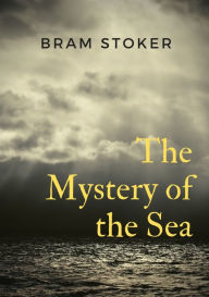 Title: The Mystery of the Sea: a mystery novel by Bram Stoker, was originally published in 1902. Stoker is best known for his 1897 novel Dracula, but The Mystery of the Sea contains many of the same compelling elements., Author: Bram Stoker