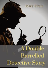 Title: A Double Barrelled Detective Story: A short story by Mark Twain in which Sherlock Holmes finds himself in the American west, Author: Mark Twain