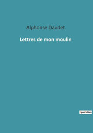 Title: Lettres de mon moulin, Author: Alphonse Daudet