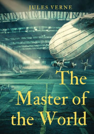 Title: The Master of the World: a novel by Jules Verne, Author: Jules Verne