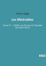 Title: Les Misérables: Tome IV - L'Idylle rue Plumet et l'Epopée rue Saint-Denis, Author: Victor Hugo