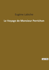 Title: Le Voyage de Monsieur Perrichon, Author: Eugène Labiche