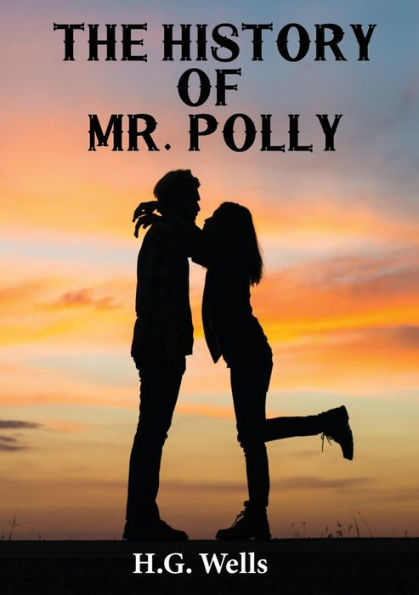 The History of Mr. Polly: An 1910 antihero and comic novel by H. G. Wells (unabridged)