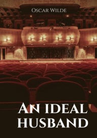 Title: An ideal husband: A 1895 stage play by Oscar Wilde, Author: Oscar Wilde