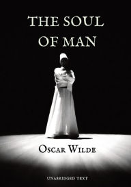 Title: The Soul of Man: an essay by Oscar Wilde in which he expounds a libertarian socialist worldview and a critique of charity.The writing of The Soul of Man followed Wilde's conversion to anarchist philosophy, Author: Oscar Wilde