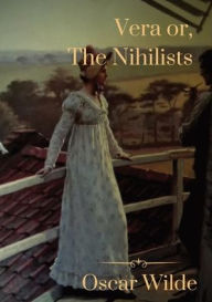 Title: Vera or, The Nihilists: A melodramatic tragedy by Oscar Wilde loosely based on the life of Vera Zasulich, Author: Oscar Wilde