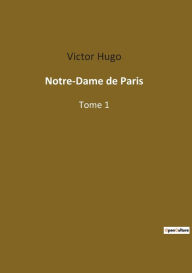 Title: Notre-Dame de Paris: Tome 1, Author: Victor Hugo