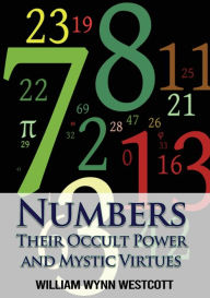 Title: Numbers: Their Occult Power and Mystic Virtues, Author: William Wynn Westcott