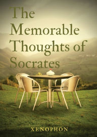 Title: The Memorable Thoughts of Socrates, Author: Xenophon