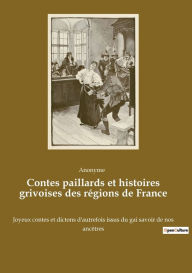 Title: Contes paillards et histoires grivoises des régions de France: Joyeux contes et dictons d'autrefois issus du gai savoir de nos ancêtres, Author: Anonyme