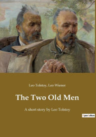 Title: The Two Old Men: A short story by Leo Tolstoy, Author: Leo Tolstoy
