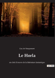 Title: Le Horla: un chef d'ouvre de la littérature fantastique, Author: Guy de Maupassant