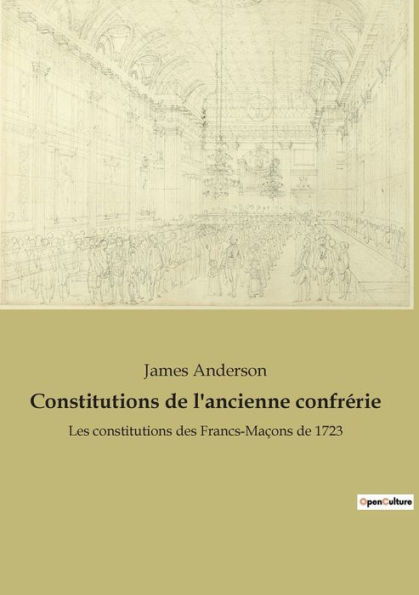 Constitutions de l'ancienne confrï¿½rie: Les constitutions des Francs-Maï¿½ons de 1723