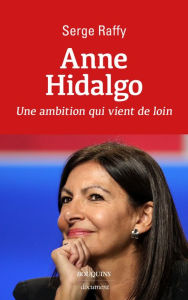 Title: Anne Hidalgo - une ambition qui vient de loin, Author: Serge Raffy