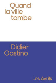 Title: Quand la ville tombe, Author: Didier Castino