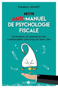 Title: Anti-manuel de psychologie fiscale (2e édition): Techniques de plumaison des contribuables sans trop les faire crier, Author: Frédéric Douet