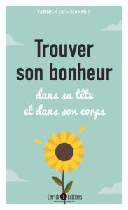 Title: Trouver son bonheur: Dans sa tête et dans son corps, Author: Yannick Descharmes