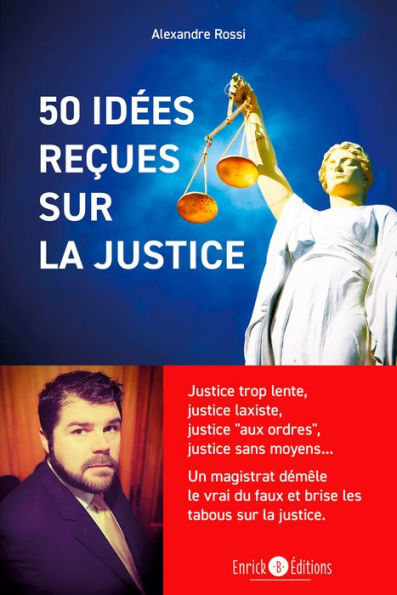 50 idées reçues sur la justice: Justice trop lente, justice laxiste, justice aux ordres, justice sans moyen. Un magistrat démèle le vrai du faux et brise les tabous sur la justice.