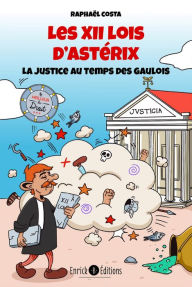 Title: Les 12 lois d'Astérix: La justice au temps des Gaulois, Author: Raphaël Costa