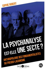 Title: La psychanalyse est-elle une secte ?: Anthropologie des fondamentalistes du freudo-lacanisme, Author: Sophie Robert
