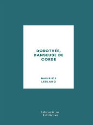 Title: Dorothée, danseuse de corde, Author: Maurice Leblanc