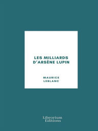 Title: Les Milliards d'Arsène Lupin, Author: Maurice Leblanc