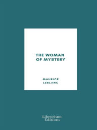 Title: The Woman of Mystery, Author: Maurice Leblanc