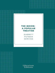 Title: The Moon: A Popular Treatise, Author: Garrett Putman Serviss