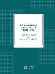 Title: La duchesse d'Aiguillon (1726-1796), Author: Albert Callet